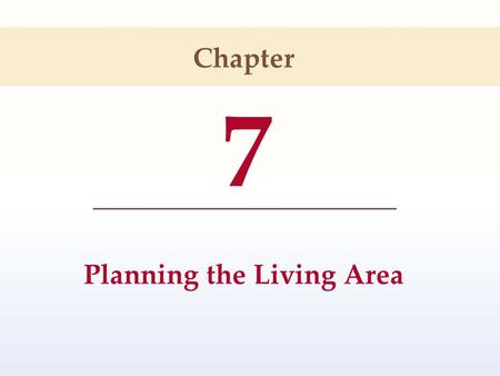 7 Planning the Living Area Chapter. Permission granted to reproduce for educational use only.© Goodheart-Willcox Co., Inc. Objectives Identify the three.