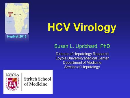 Susan L. Uprichard, PhD Director of Hepatology Research Loyola University Medical Center Department of Medicine Section of Hepatology HepNet 2013 HCV Virology.