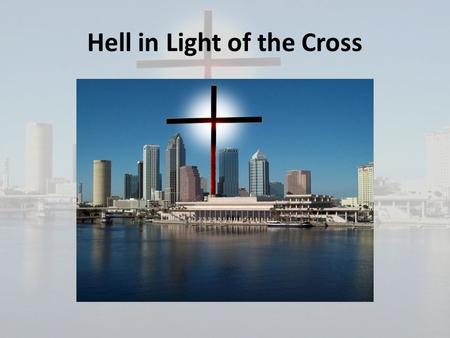 Hell in Light of the Cross. Why it is important to know the truth about the punishment of the wicked: