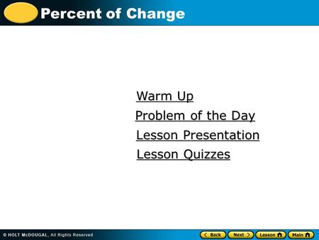 Percent of Change Warm Up Warm Up Lesson Presentation Lesson Presentation Problem of the Day Problem of the Day Lesson Quizzes Lesson Quizzes.