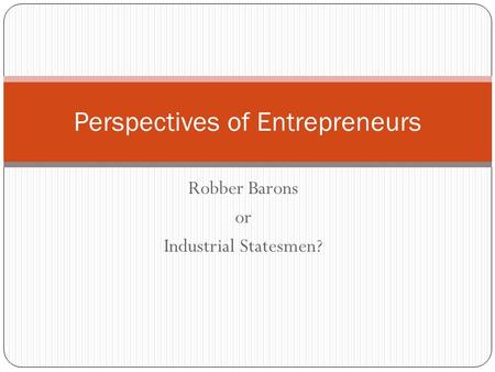 Robber Barons or Industrial Statesmen? Perspectives of Entrepreneurs.