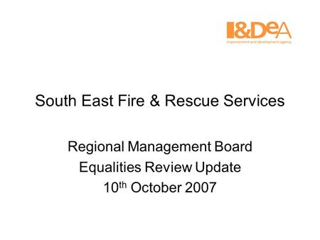 South East Fire & Rescue Services Regional Management Board Equalities Review Update 10 th October 2007.