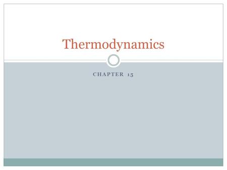 CHAPTER 15 Thermodynamics. 15.1 Thermodynamic Systems and Their Surroundings Thermodynamics is the branch of physics that is built upon the fundamental.