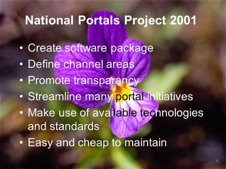 National Portals Project 2001 Create software package Define channel areas Promote transparancy Streamline many portal initiatives Make use of available.