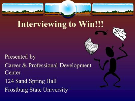 Interviewing to Win!!! Presented by Career & Professional Development Center 124 Sand Spring Hall Frostburg State University.