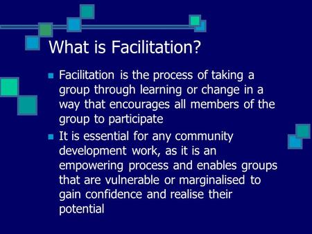 What is Facilitation? Facilitation is the process of taking a group through learning or change in a way that encourages all members of the group to participate.