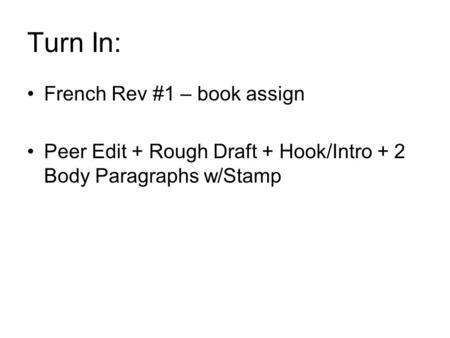 Turn In: French Rev #1 – book assign Peer Edit + Rough Draft + Hook/Intro + 2 Body Paragraphs w/Stamp.