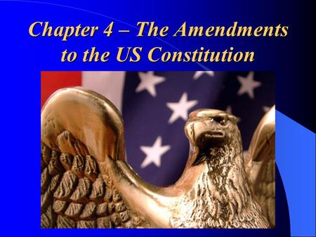 Chapter 4 – The Amendments to the US Constitution.