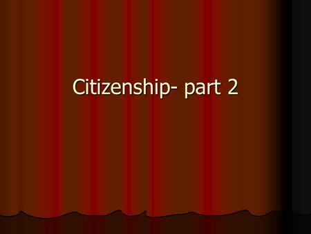 Citizenship- part 2.