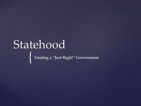 { Statehood Finding a “Just Right” Government. 1. America’s first constitution Articles of Confederation.