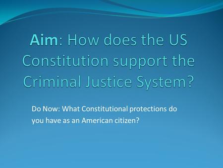 Do Now: What Constitutional protections do you have as an American citizen?