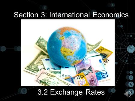 Section 3: International Economics 3.2 Exchange Rates.