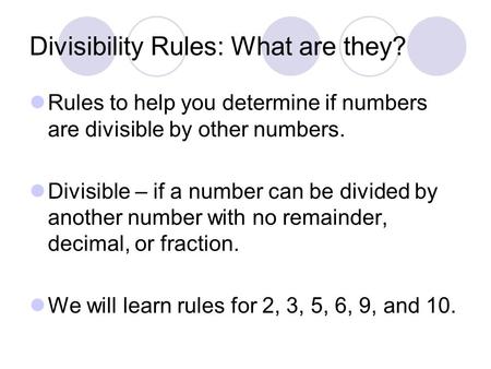 Divisibility Rules: What are they? Rules to help you determine if numbers are divisible by other numbers. Divisible – if a number can be divided by another.