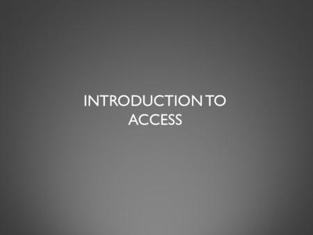 INTRODUCTION TO ACCESS. OBJECTIVES  Define the terms field, record, table, relational database, primary key, and foreign key  Create a blank database.