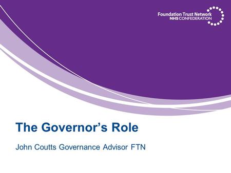The Governor’s Role John Coutts Governance Advisor FTN.