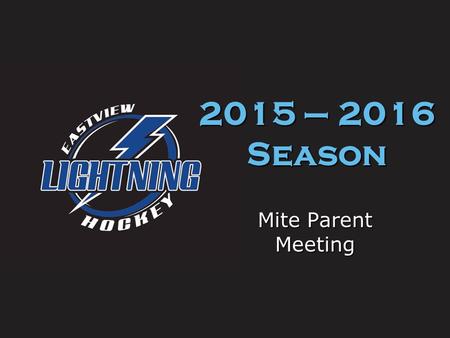 Mite Parent Meeting 2015 – 2016 Season. Welcome to Mite hockey Mite hockey is for boys and girls 5 – 9 years old born on or after 7/1/06. The mite hockey.