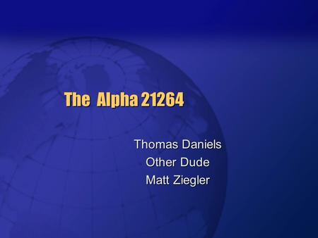 The Alpha 21264 Thomas Daniels Other Dude Matt Ziegler.