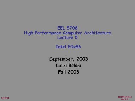 EEL5708/Bölöni Lec 8.1 9/19/03 September, 2003 Lotzi Bölöni Fall 2003 EEL 5708 High Performance Computer Architecture Lecture 5 Intel 80x86.