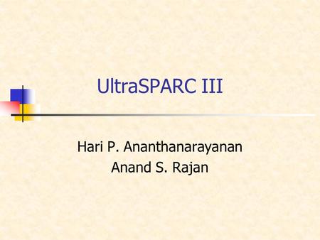 UltraSPARC III Hari P. Ananthanarayanan Anand S. Rajan.