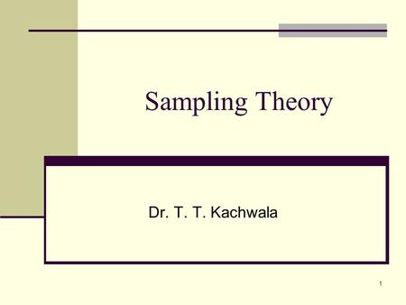 1 Sampling Theory Dr. T. T. Kachwala. 2 Population Characteristics There are two ways in which reliable data or information for Population Characteristics.