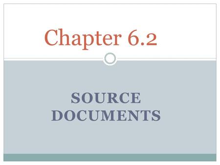 SOURCE DOCUMENTS Chapter 6.2. Source Documents A business paper that shows the nature of a transaction and provides all of the information needed to account.