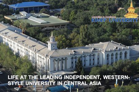 LIFE AT THE LEADING INDEPENDENT, WESTERN- STYLE UNIVERSITY IN CENTRAL ASIA.
