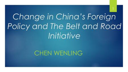 1 Change in China’s Foreign Policy and The Belt and Road Initiative CHEN WENLING.