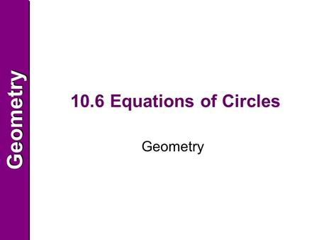 GeometryGeometry 10.6 Equations of Circles Geometry.