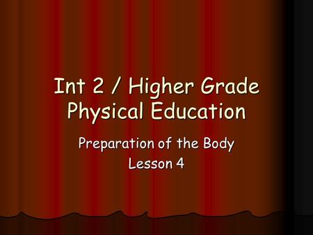 Int 2 / Higher Grade Physical Education Preparation of the Body Lesson 4.