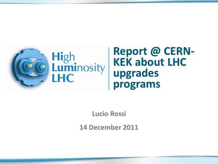 CERN- KEK about LHC upgrades programs Lucio Rossi 14 December 2011.