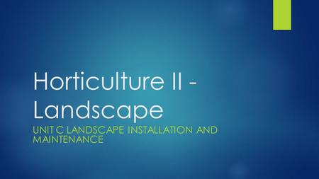 Horticulture II - Landscape UNIT C LANDSCAPE INSTALLATION AND MAINTENANCE.