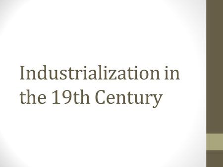 Industrialization in the 19th Century. Essential Question How did industrialization change American life in the 19 th century?