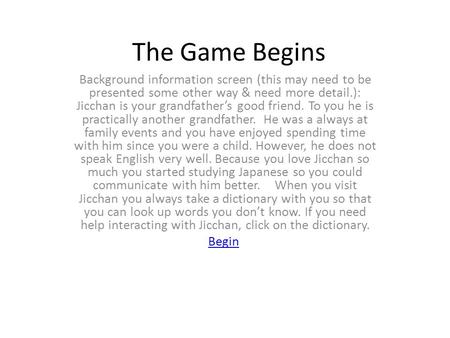 The Game Begins Background information screen (this may need to be presented some other way & need more detail.): Jicchan is your grandfather’s good friend.