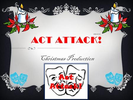 ACT ATTACK! Christmas Production Act Attack!. LEARNING OBJECTIVE  To use the features of a play script.