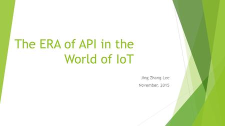 The ERA of API in the World of IoT Jing Zhang-Lee November, 2015.