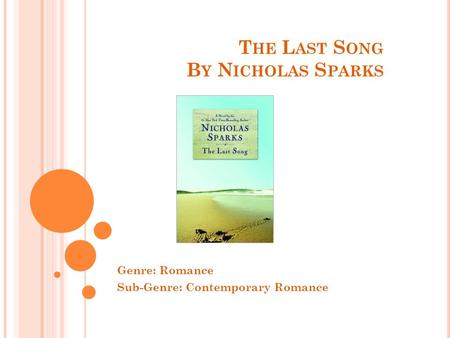 T HE L AST S ONG B Y N ICHOLAS S PARKS Genre: Romance Sub-Genre: Contemporary Romance.
