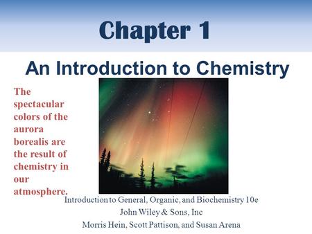 Chapter 1 Introduction to General, Organic, and Biochemistry 10e John Wiley & Sons, Inc Morris Hein, Scott Pattison, and Susan Arena An Introduction to.