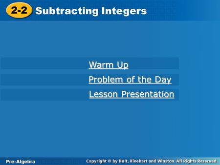 Pre-Algebra 2-2 Subtracting Integers 2-2 Subtracting Integers Pre-Algebra Warm Up Warm Up Problem of the Day Problem of the Day Lesson Presentation Lesson.