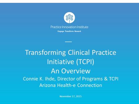 Transforming Clinical Practice Initiative (TCPI) An Overview Connie K