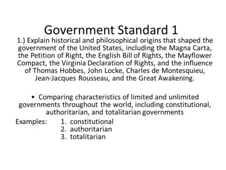 Government Standard 1 1.) Explain historical and philosophical origins that shaped the government of the United States, including the Magna Carta, the.