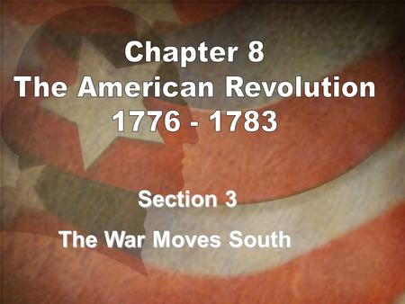 Section 3 The War Moves South. I.The War in the South A.1778 – British focuses on Southern colonies when France joins the war 1.Felt they had more support.