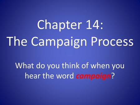 Chapter 14: The Campaign Process What do you think of when you hear the word campaign?