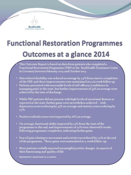This Outcome Report is based on data from patients who completed a Functional Restoration Programme (FRP) at the RealHealth Treatment Centre in Coventry.