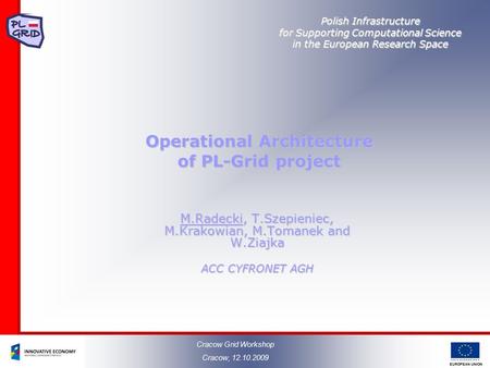 EUROPEAN UNION Polish Infrastructure for Supporting Computational Science in the European Research Space Operational Architecture of PL-Grid project M.Radecki,