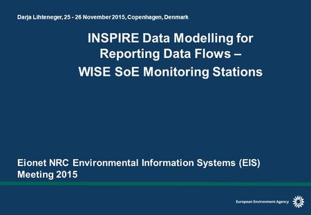 Darja Lihteneger, 25 - 26 November 2015, Copenhagen, Denmark INSPIRE Data Modelling for Reporting Data Flows – WISE SoE Monitoring Stations Eionet NRC.