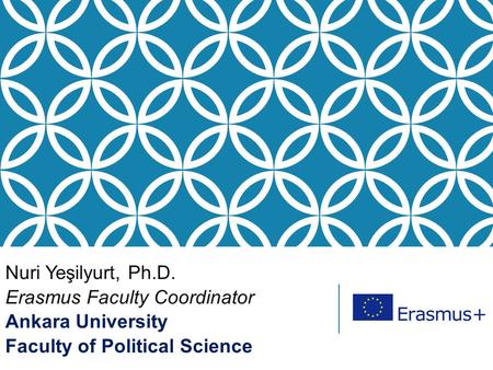 Nuri Yeşilyurt, Ph.D. Erasmus Faculty Coordinator Ankara University Faculty of Political Science.
