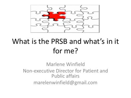 What is the PRSB and what’s in it for me? Marlene Winfield Non-executive Director for Patient and Public affairs