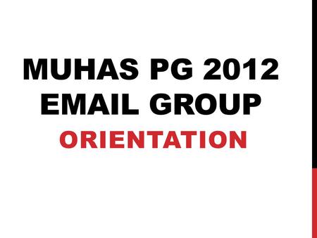 MUHAS PG 2012 EMAIL GROUP ORIENTATION. INVITATION.