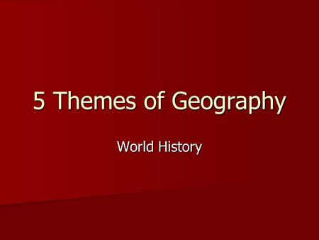 5 Themes of Geography World History. SH 24-29 World History Text World History Text.