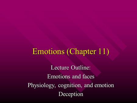 Emotions (Chapter 11) Lecture Outline: Emotions and faces Physiology, cognition, and emotion Deception.